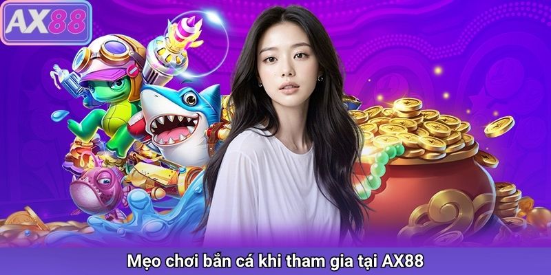 Mẹo chơi bắn cá khi tham gia tại AX88